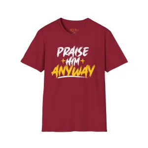 Praise Him Anyway Unisex T-Shirt