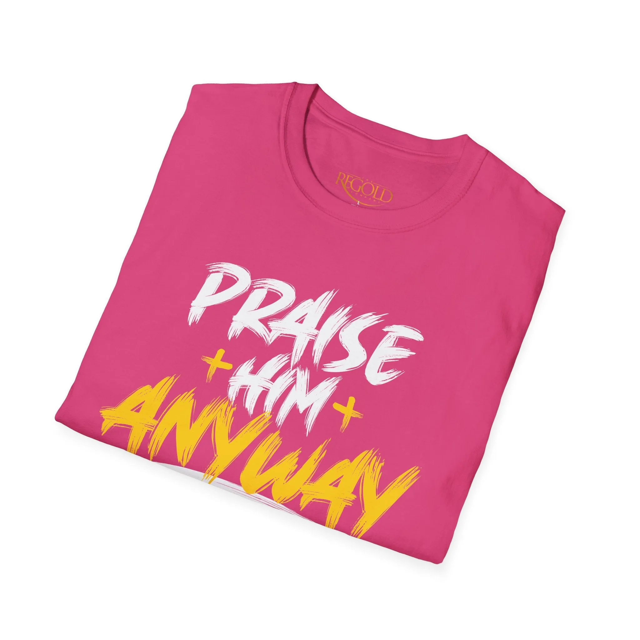 Praise Him Anyway Unisex T-Shirt