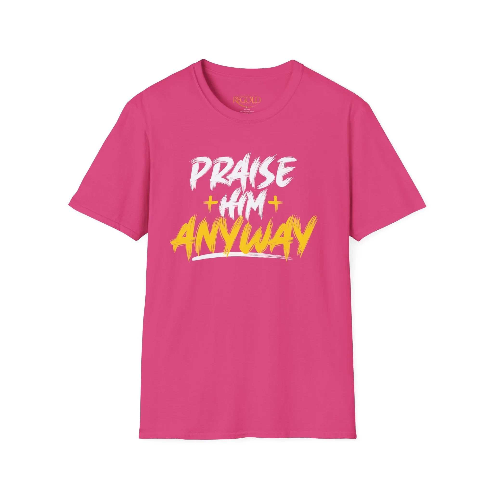 Praise Him Anyway Unisex T-Shirt