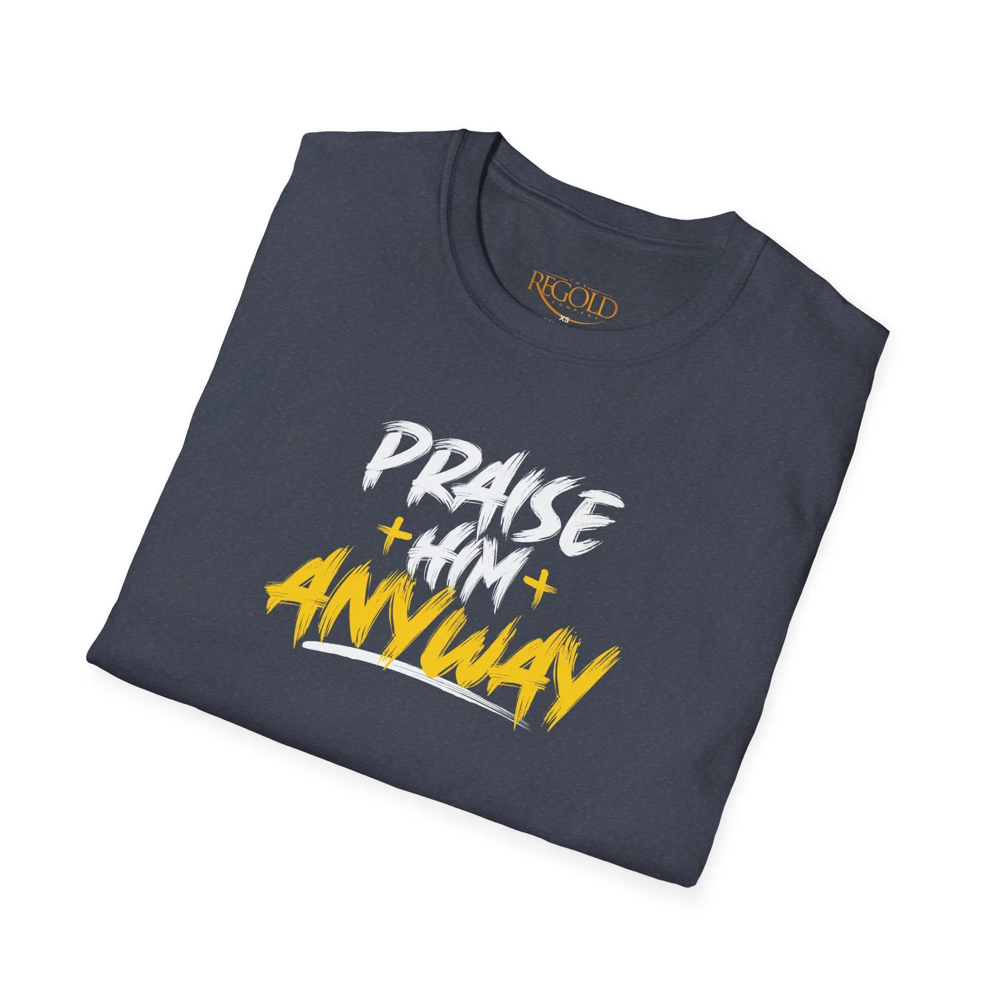 Praise Him Anyway Unisex T-Shirt