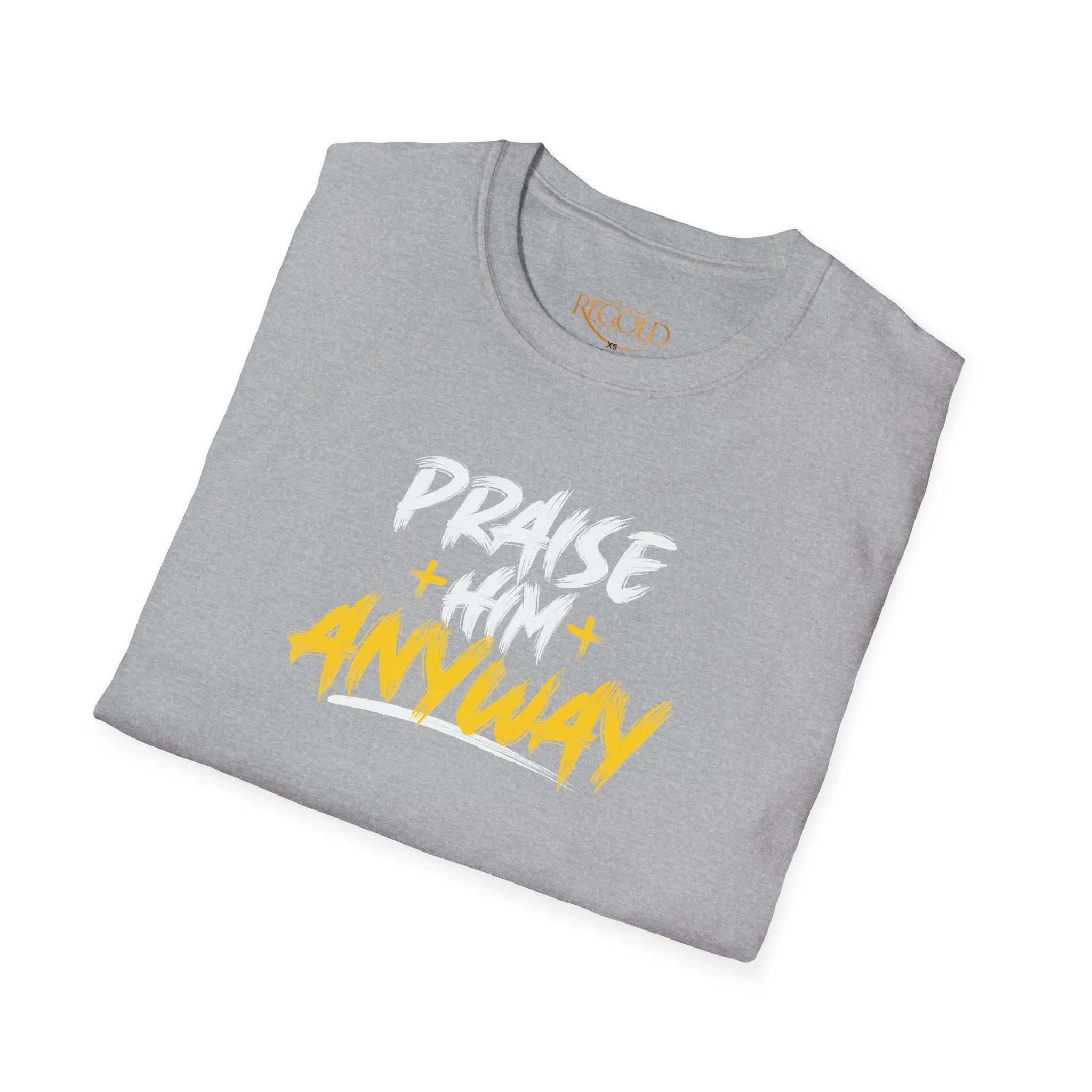 Praise Him Anyway Unisex T-Shirt